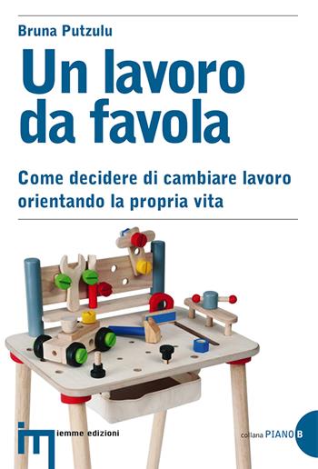 Un lavoro da favola. Come decidere di cambiare lavoro orientando la propria vita - Bruna Putzulu - Libro Iemme Edizioni 2012, Piano B | Libraccio.it