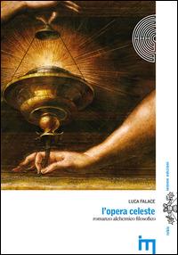 L'opera celeste. Romanzo alchemico filosofico - Luca Falace - Libro Iemme Edizioni 2013 | Libraccio.it