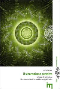 Il sincronismo creativo. La legge dell'attrazione e il fenomeno delle coincidenze significative - Luca Falace - Libro Iemme Edizioni 2013 | Libraccio.it