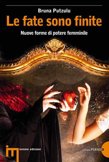 Le fate sono finite. Nuove forme di potere femminile - Bruna Putzulu - Libro Iemme Edizioni 2014, Piano B | Libraccio.it