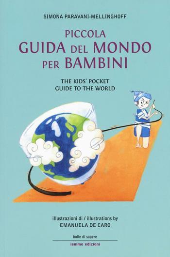 Piccola guida del mondo per bambini-The kids' pocket guide to the world. Ediz. bilingue - Simona Paravani-Mellinghoff - Libro Iemme Edizioni 2016, Bolle di sapere | Libraccio.it