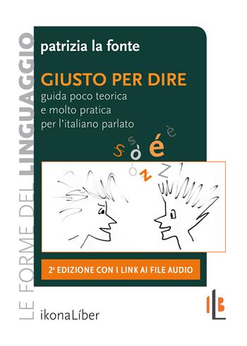 Giusto per dire. Guida poco teorica e molto pratica per l'italiano parlato. Con Contenuto digitale per accesso on line - Patrizia La Fonte - Libro IkonaLiber 2019, Le forme del linguaggio | Libraccio.it