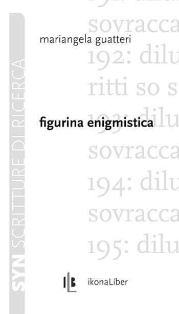 Figurina enigmistica - Mariangela Guatteri - Libro IkonaLiber 2013, Syn. Scritture di ricerca | Libraccio.it
