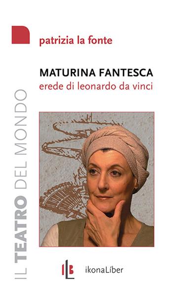 Maturina fantesca, erede di Leonardo da Vinci - Patrizia La Fonte - Libro IkonaLiber 2014 | Libraccio.it