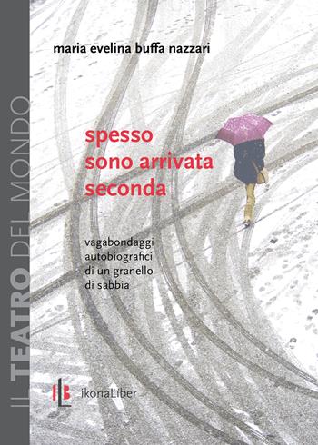 Spesso sono arrivata seconda. Vagabondaggi autobiografici di un granello di sabbia - Maria Evelina Buffa Nazzari - Libro IkonaLiber 2018, Il teatro del mondo | Libraccio.it