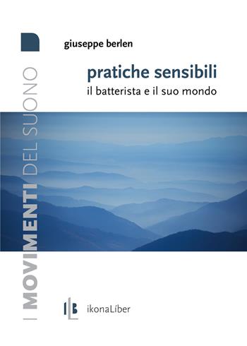 Pratiche sensibili. Il batterista e il suo mondo - Giuseppe Berlen - Libro IkonaLiber 2019, I movimenti del suono | Libraccio.it