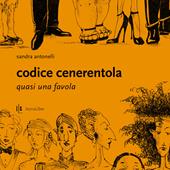 Codice Cenerentola. Quasi una favola. Ediz. illustrata