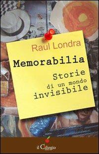 Memorabilia. Storie di un mondo invisibile - Raul Londra - Libro Il Ciliegio 2012, Narrativa | Libraccio.it