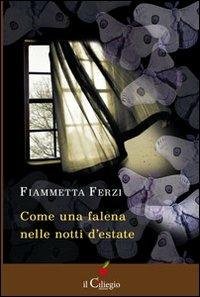 Come una falena nelle notti d'estate - Fiammetta Ferzi - Libro Il Ciliegio 2012, Narrativa | Libraccio.it