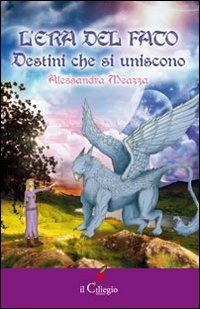 L' era del fato. Destini che si uniscono - Alessandra Meazza - Libro Il Ciliegio 2012, Pegaso | Libraccio.it