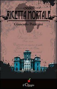 Ricetta mortale - Giancarlo Perazzini - Libro Il Ciliegio 2013, Noir e gialli | Libraccio.it