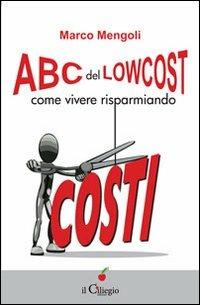 ABC del low cost. Come vivere risparmiando - Marco Mengoli - Libro Il Ciliegio 2013, Saggi | Libraccio.it