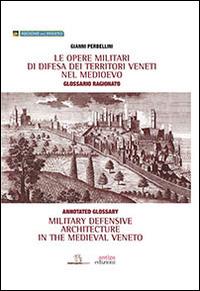 Le opere militari di difesa dei territori veneti nel Medioevo con glossario ragionato. Ediz. italiana e inglese - Gianni Perbellini - Libro Antiga Edizioni 2014 | Libraccio.it