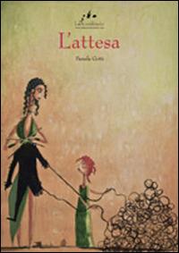L' attesa - Pamela Gotti - Libro LaPiccolaVolante 2013, Un'ora d'aria | Libraccio.it