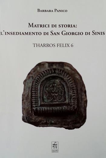 Matrici di storia: l'insediamento di San Giorgio di Sinis - Barbara Panico - Libro Sandhi Edizioni 2018, Tharros Felix | Libraccio.it