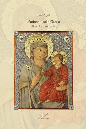 Madonna delle grazie. Opere di sbalzo e cesello - Paolo Pugelli - Libro Valore Italiano 2012 | Libraccio.it