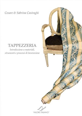 Tappezzeria. Introduzione a materiali, strumenti e processi di lavorazione - Cesare Casiraghi, Sabrina Casiraghi - Libro Valore Italiano 2016 | Libraccio.it