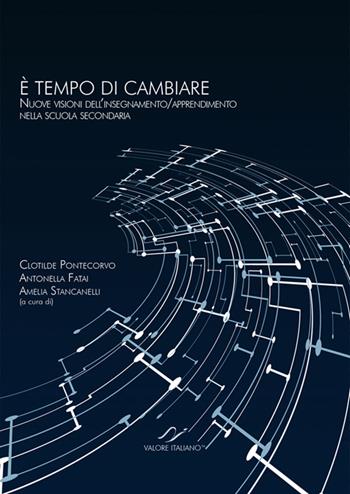 È tempo di cambiare. Nuove visioni dell'insegnamento. Apprendimento nella scuola secondaria  - Libro Valore Italiano 2016 | Libraccio.it