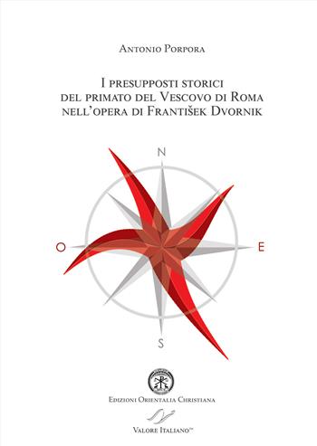 I presupposti storici del primato del Vescovo di Roma nell'opera di Frantisek Dvornik - Antonio Porpora - Libro Valore Italiano 2019 | Libraccio.it