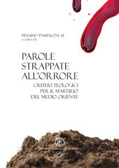 Parole strappate all'orrore. Criteri teologici per il martirio del Medio Oriente. Atti del convegno (Roma 10-11 ottobre 2017). Ediz. italiana e inglese