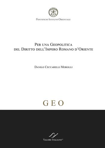 Per una geopolitica del diritto dell’Impero Romano d’Oriente - Danilo Ceccatelli Morolli - Libro Valore Italiano 2020 | Libraccio.it