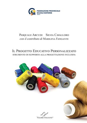 Il Progetto Educativo Personalizzato. Strumento di supporto alla progettazione inclusiva - Pasquale Arcudi, Silvia Cavalloro, Marilena Fatigante - Libro Valore Italiano 2021 | Libraccio.it