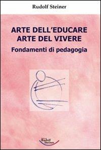 Arte dell'educare, arte del vivere. Fondamenti di pedagogia - Rudolf Steiner - Libro Edizioni Rudolf Steiner 2009, Tascabili | Libraccio.it