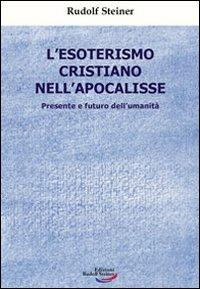 L' esoterismo cristiano nell'Apocalisse. Presente e futuro dell'umanità - Rudolf Steiner - Libro Edizioni Rudolf Steiner 2014, Tascabili | Libraccio.it