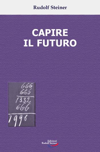 Capire il futuro - Rudolf Steiner - Libro Edizioni Rudolf Steiner 2015 | Libraccio.it
