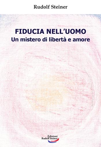 Fiducia nell'uomo. Un mistero di libertà e amore - Rudolf Steiner - Libro Edizioni Rudolf Steiner 2016, Tascabili | Libraccio.it