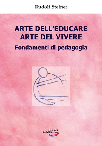 Arte dell'educare, arte del vivere. Fondamenti di pedagogia - Rudolf Steiner - Libro Edizioni Rudolf Steiner 2018, Tascabili | Libraccio.it