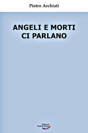 Angeli e morti ci parlano - Pietro Archiati - Libro Edizioni Rudolf Steiner 2020 | Libraccio.it