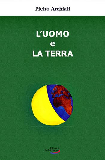 L' uomo e la terra. Un'antica amicizia, un destino comune - Pietro Archiati - Libro Edizioni Rudolf Steiner 2021 | Libraccio.it