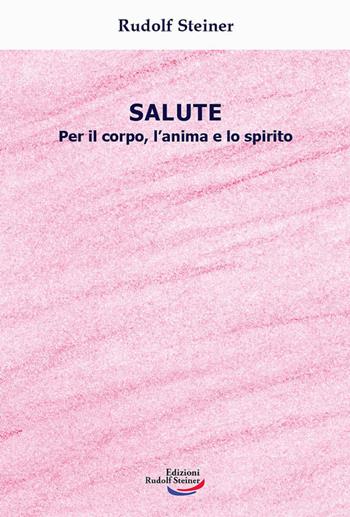 Salute. Per il corpo, l'anima e lo spirito - Rudolf Steiner - Libro Edizioni Rudolf Steiner 2022, Tascabili | Libraccio.it