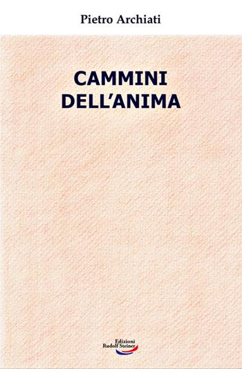 Cammini dell'anima. La realtà dello spirito nella vita di oggi - Pietro Archiati - Libro Edizioni Rudolf Steiner 2023 | Libraccio.it