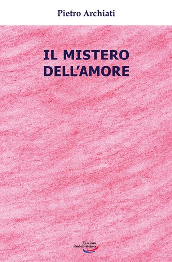 Il mistero dell'amore - Pietro Archiati - Libro Edizioni Rudolf Steiner 2023 | Libraccio.it