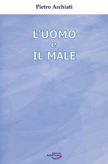 L'uomo e il male. Un mistero di libertà - Pietro Archiati - Libro Edizioni Rudolf Steiner 2023 | Libraccio.it