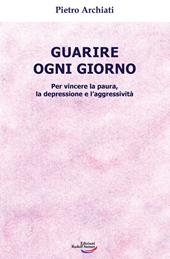 Guarire ogni giorno. Per vincere la paura, la depressione e l'aggressività