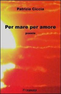 Per mare per amore - Patrizia Ciccia - Libro Pragmata 2012 | Libraccio.it