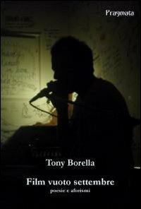 Film vuoto settembre. Poesie e aforismi - Tony Borella - Libro Pragmata 2013 | Libraccio.it