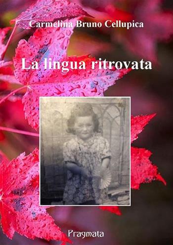La lingua ritrovata - Carmelina Bruno Cellupica - Libro Pragmata 2013 | Libraccio.it