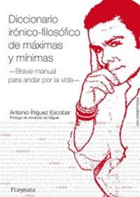 Diccionario irónico-filosófico de máximas y mínimas. Breve manual para andar por la vida - Antonio Iñiguez Escobar - Libro Pragmata 2014 | Libraccio.it