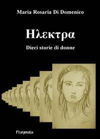 Electra. Dieci storie di donne - M. Rosaria Di Domenico - Libro Pragmata 2014 | Libraccio.it