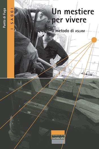 Un mestiere per vivere. Il metodo di ASLAM  - Libro Fondazione Sussidiarietà 2017, I saggi | Libraccio.it