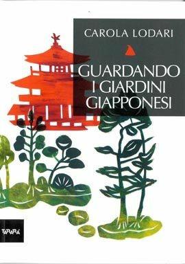 Guardando i giardini giapponesi. Ediz. illustrata - Carola Lodari - Libro Tararà 2012 | Libraccio.it