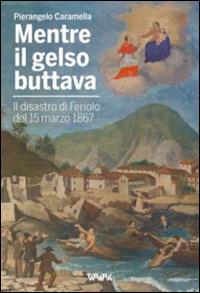 Mentre il gelso buttava. Il disastro di Feriolo de 15 marzo 1867 - Pierangelo Caramella - Libro Tararà 2016, Studi | Libraccio.it