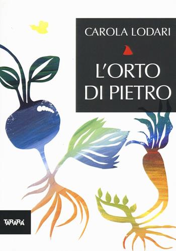 L'orto di Pietro - Carola Lodari - Libro Tararà 2016, Nanetti | Libraccio.it