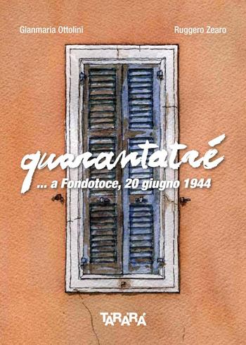 Quarantatré...a Fondotoce, 20 giugno 1944 - Gianmaria Ottolini, Ruggero Zearo - Libro Tararà 2017, Parole, immagini | Libraccio.it