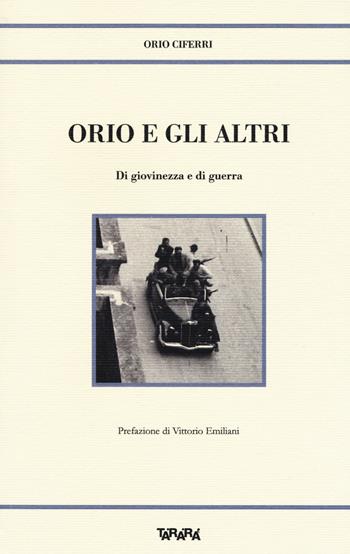 Orio e gli altri. Di giovinezza e di guerra - Orio Ciferri - Libro Tararà 2018, Storie | Libraccio.it