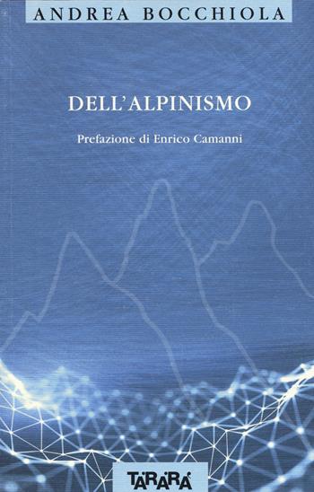 Dell'alpinismo - Andrea Bocchiola - Libro Tararà 2020, Di monte in monte | Libraccio.it